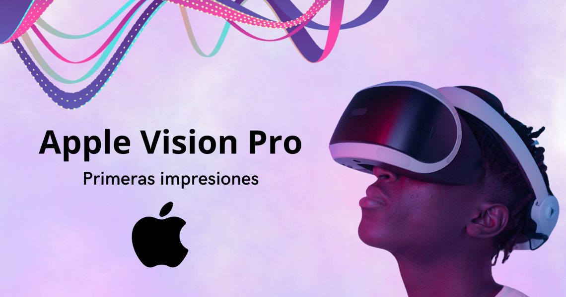 Apple Visión Pro: Primeras impresiones