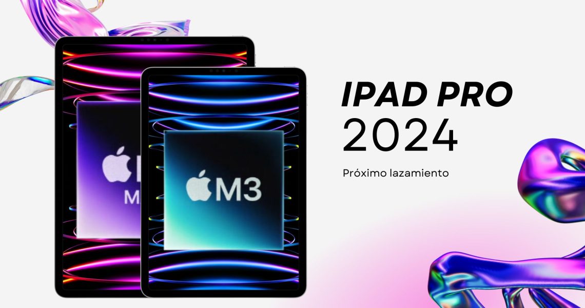 iPad Pro 2024: Rumores del próximo lanzamiento
